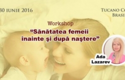 Workshop: "Sănătatea femeii înainte şi după naştere"